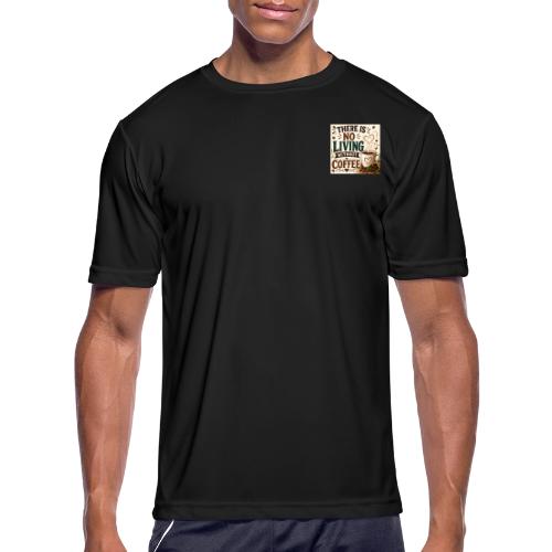 There Is No Living Without Coffee - Men's Moisture Wicking Performance T-Shirt