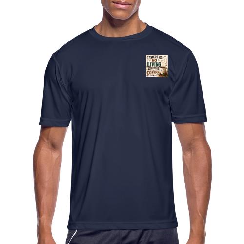 There Is No Living Without Coffee - Men's Moisture Wicking Performance T-Shirt