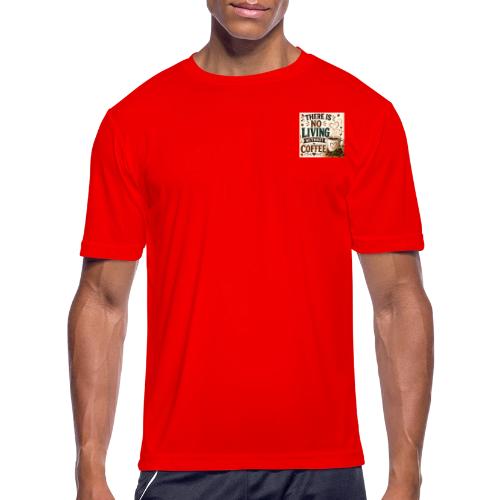 There Is No Living Without Coffee - Men's Moisture Wicking Performance T-Shirt