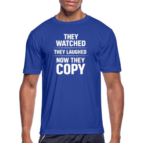 They Watched They Laughed Now They Copy Tee - Men's Moisture Wicking Performance T-Shirt