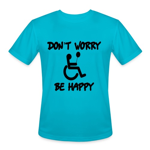 don't worry, be happy in your wheelchair. Humor - Men's Moisture Wicking Performance T-Shirt