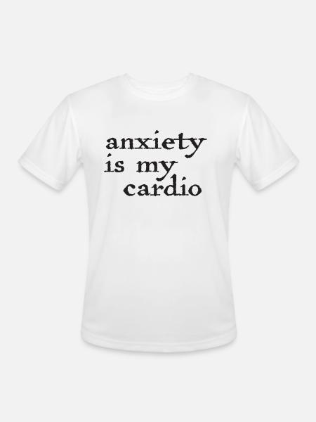 Anxiety Is My Cardio - Men's Moisture Wicking Performance T-Shirt - white