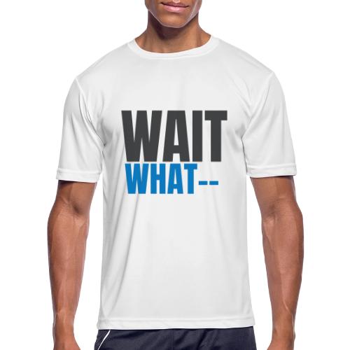 NNTP Saying - Wait What - Men's Moisture Wicking Performance T-Shirt