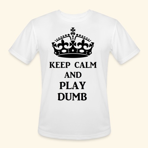 keep calm play dumb blk - Men's Moisture Wicking Performance T-Shirt