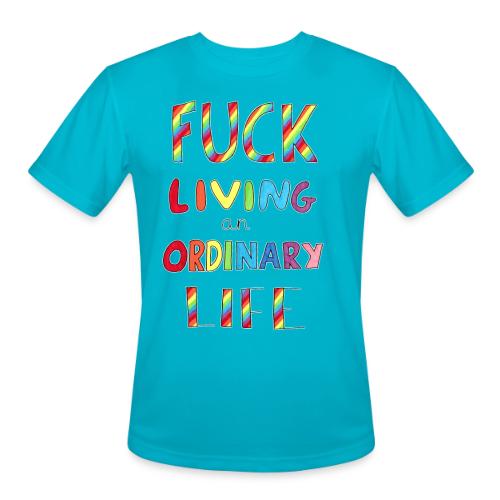 Fuck Living An Ordinary Life - Men's Moisture Wicking Performance T-Shirt