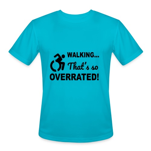 Walking that is overrated. Wheelchair humor * - Men's Moisture Wicking Performance T-Shirt
