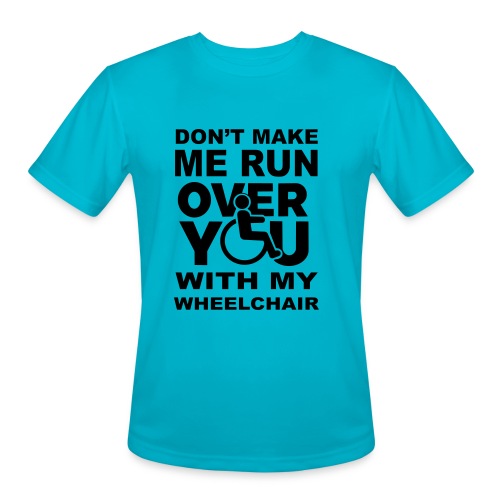 Don't make me run over you with my wheelchair * - Men's Moisture Wicking Performance T-Shirt