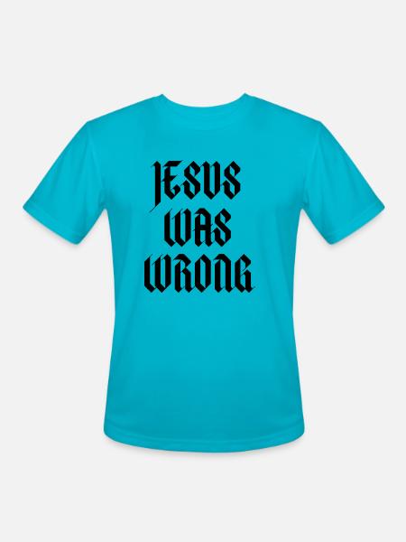 Jesus Was Wrong - Men's Moisture Wicking Performance T-Shirt - turquoise