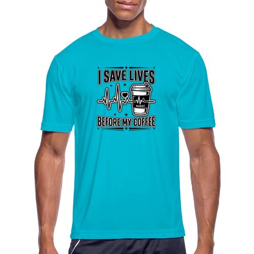 Nurse Coffee Humor - Saving Lives - Men's Moisture Wicking Performance T-Shirt