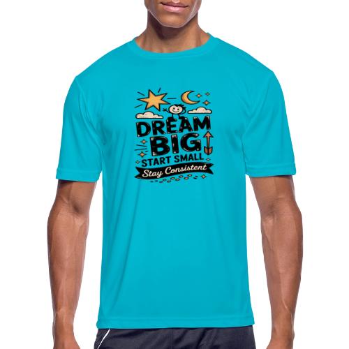 Dream Big Start Small Stay Consistent - Men's Moisture Wicking Performance T-Shirt