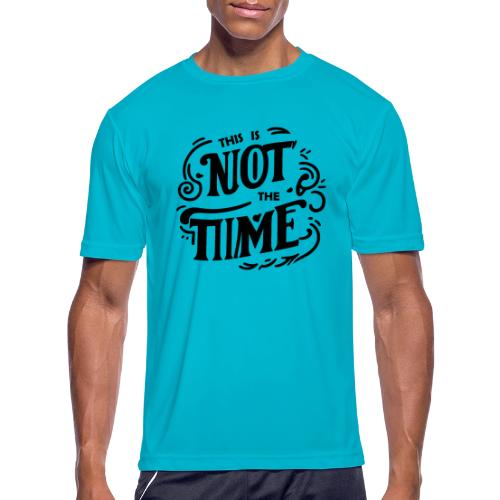 This is Not the Time - Men's Moisture Wicking Performance T-Shirt