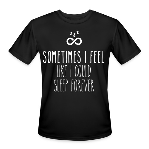 Sometimes I feel like I could sleep forever - Men's Moisture Wicking Performance T-Shirt