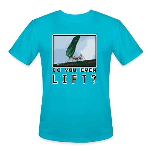 Do you even LIFT? Pretend we're all Ants - Men's Moisture Wicking Performance T-Shirt