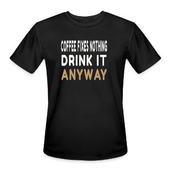 Coffee Fixes Nothing: Drink It Anyway - Men's Moisture Wicking Performance T-Shirt - black - Front - Jackson (183cm)