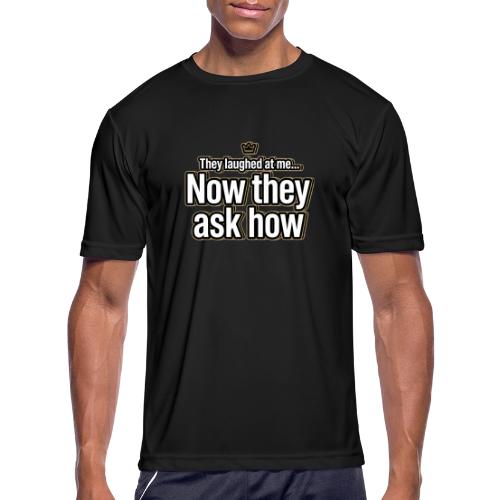 They Laughed at Me Now They Ask How | Motivational - Men's Moisture Wicking Performance T-Shirt