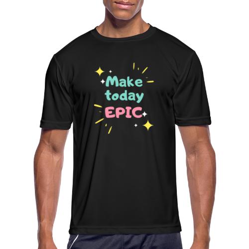 Make today epic - Men's Moisture Wicking Performance T-Shirt