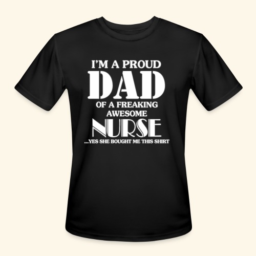 I'M A PROUD DAD OF A FREAKING AWESOME NURSE - Men's Moisture Wicking Performance T-Shirt