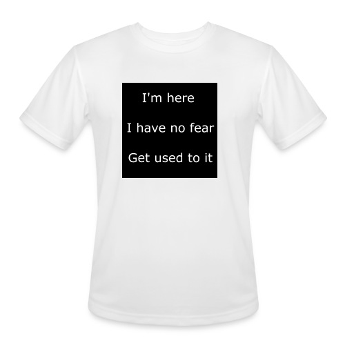 IM HERE, I HAVE NO FEAR, GET USED TO IT - Men's Moisture Wicking Performance T-Shirt