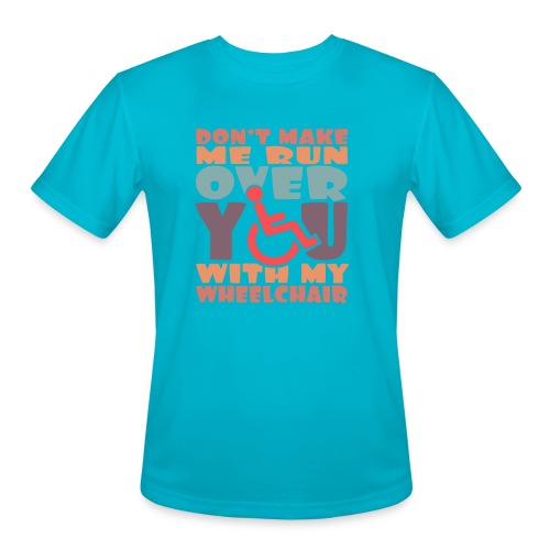 Don t make me run over you with my wheelchair # - Men's Moisture Wicking Performance T-Shirt