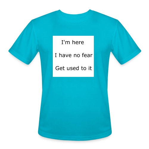 IM HERE, I HAVE NO FEAR, GET USED TO IT. - Men's Moisture Wicking Performance T-Shirt