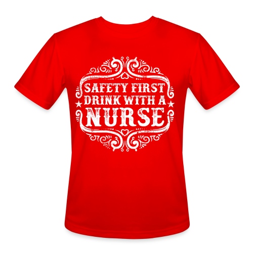 Safety first drink with a nurse. Funny nursing - Men's Moisture Wicking Performance T-Shirt