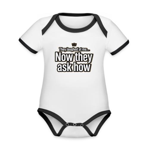 They Laughed at Me Now They Ask How | Motivational - Organic Contrast SS Baby Bodysuit