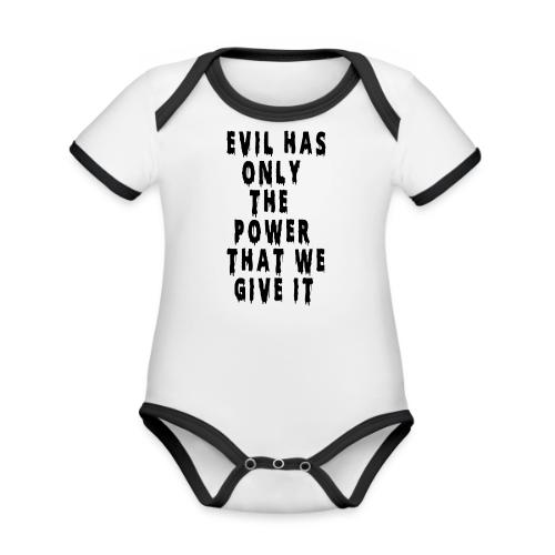 Evil has only the power that we give it - Organic Contrast SS Baby Bodysuit