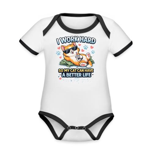 I Work Hard So My Cat Can Have a Better Life - Organic Contrast SS Baby Bodysuit