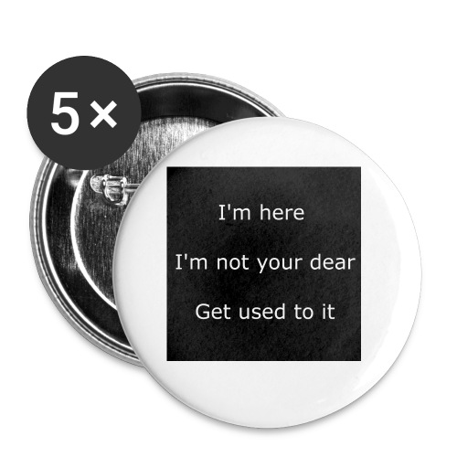 I'M HERE, I'M NOT YOUR DEAR, GET USED TO IT. - Buttons small 1'' (5-pack)