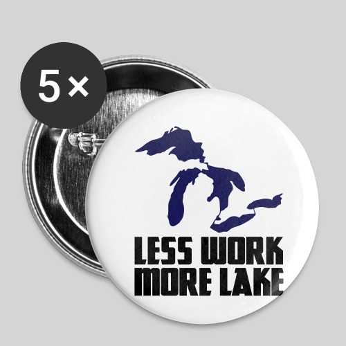 Less work, MORE LAKE! - Buttons small 1'' (5-pack)