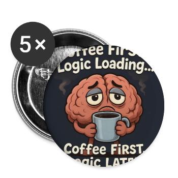 Coffee First Logic Loading Humor T-Shirt - Buttons small 1'' (5-pack) - white