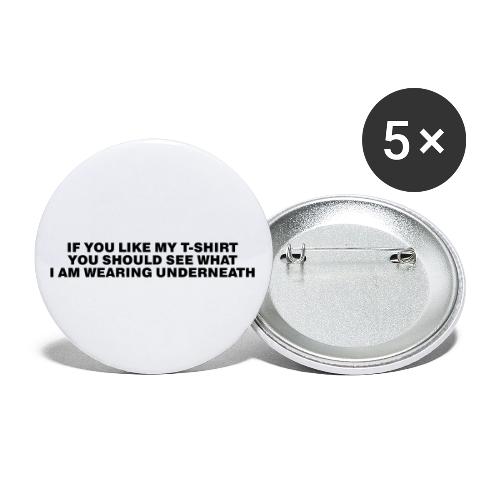 IF YOU LIKE MY T SHIRT YOU SHOULD SEE - Buttons small 1'' (5-pack)