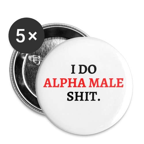 I DO ALPHA MALE SHIT (in red and black letters) - Buttons small 1'' (5-pack)