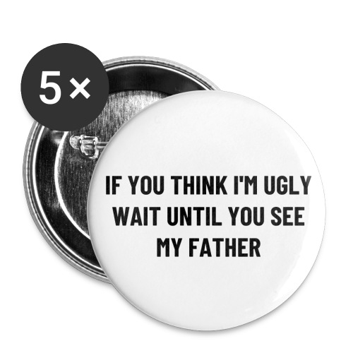 If You Think I'm Ugly Wait Until You See My Father - Buttons small 1'' (5-pack)