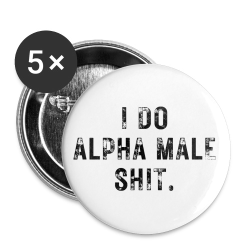I Do Alpha Male Shit (distressed grunge text) - Buttons small 1'' (5-pack)