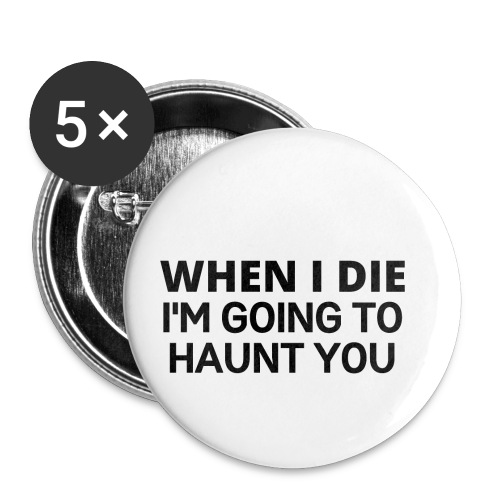 When I Die I'm Going To Haunt You (black letters) - Buttons small 1'' (5-pack)