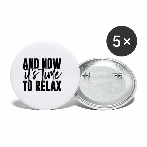 And Now It's Time To Relax - Buttons small 1'' (5-pack)