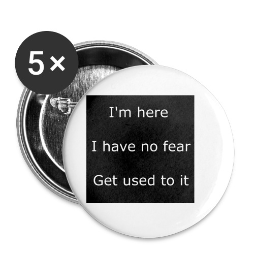 IM HERE, I HAVE NO FEAR, GET USED TO IT - Buttons small 1'' (5-pack)