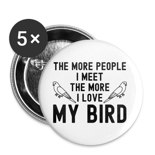 The More People I Meet The More I Love My Bird - Buttons small 1'' (5-pack)