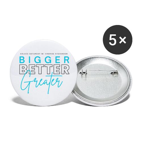 BIGGER BETTER GREATER - Buttons small 1'' (5-pack)