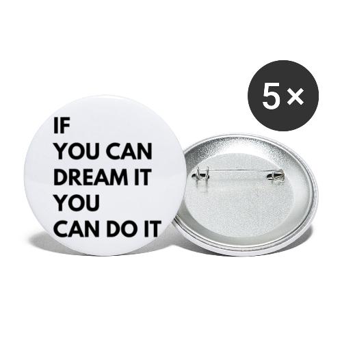 If You Can Dream It You Can Do It - Buttons small 1'' (5-pack)