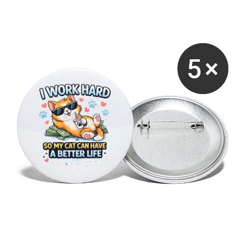 I Work Hard So My Cat Can Have a Better Life - Buttons small 1'' (5-pack)