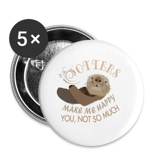 OTTERS make me happy ! you , not so much haha - Buttons small 1'' (5-pack)