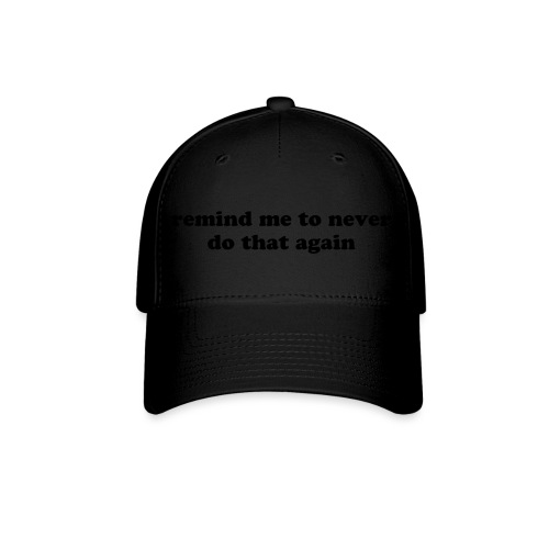 Remind Me to Never Do That Again Funny Quote - Flexfit Baseball Cap