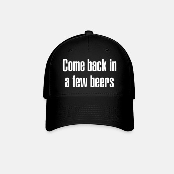 Come back in a few beers - Baseball Cap