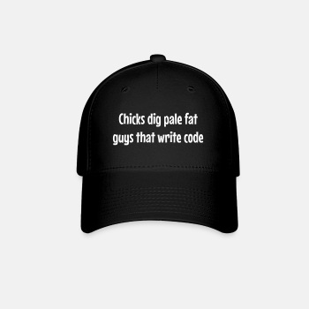 Chicks dig pale fat guys that write code - Baseball Cap
