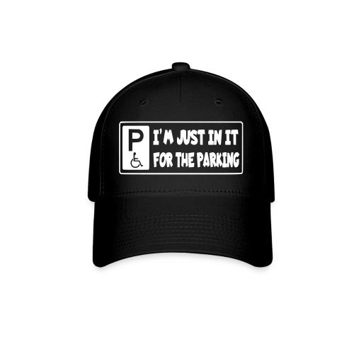 I'm only in a wheelchair for the parking - Baseball Cap