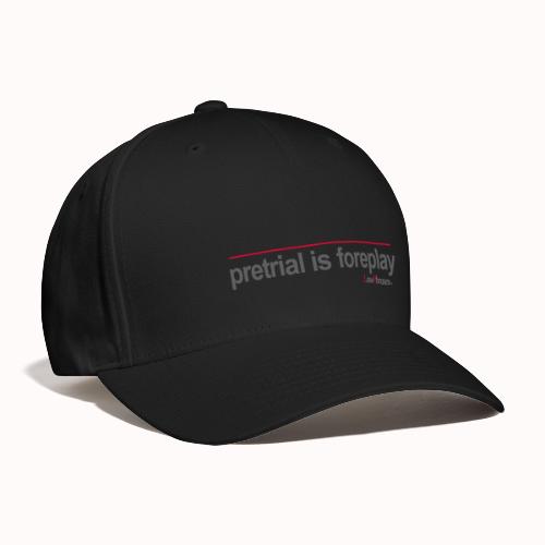 pretrial is foreplay - Baseball Cap