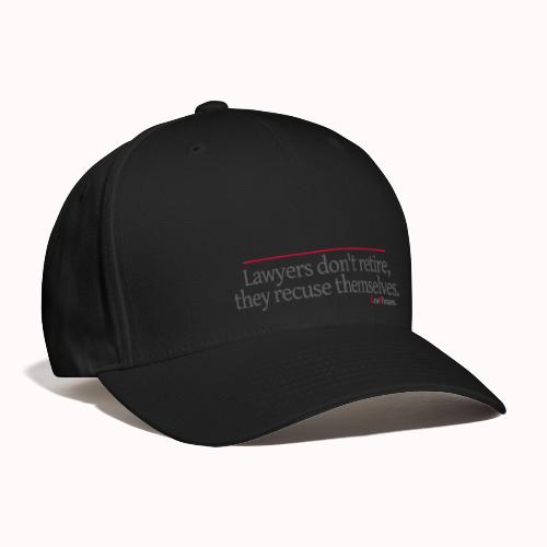 Lawyers don't retire, they recuse themselves. - Baseball Cap
