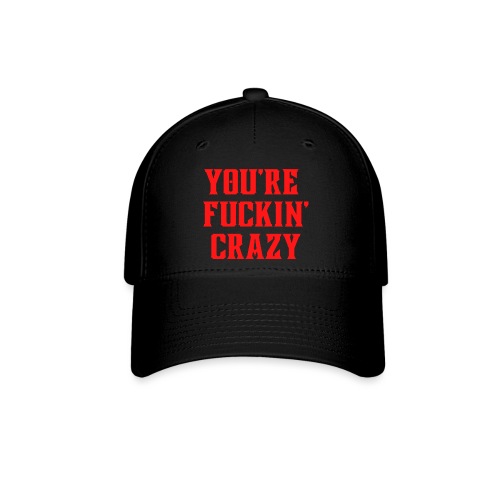 You're Fuckin' Crazy (in red letters) - Baseball Cap
